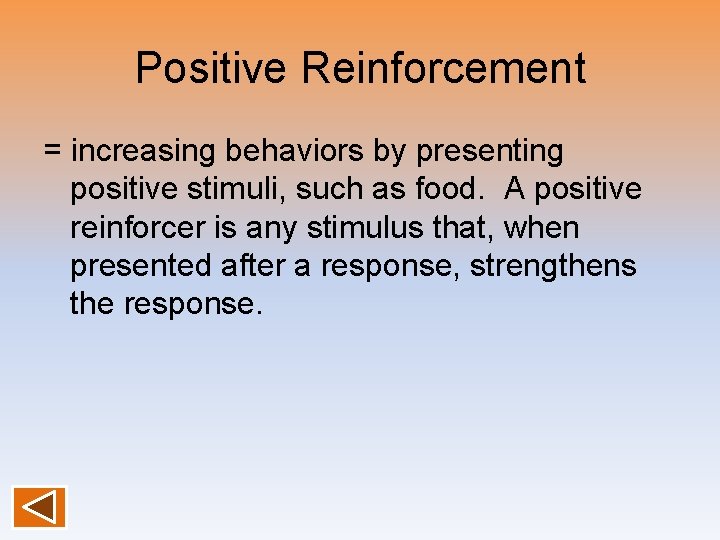 Positive Reinforcement = increasing behaviors by presenting positive stimuli, such as food. A positive