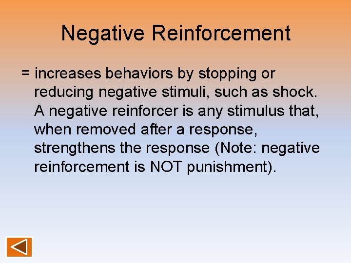Negative Reinforcement = increases behaviors by stopping or reducing negative stimuli, such as shock.
