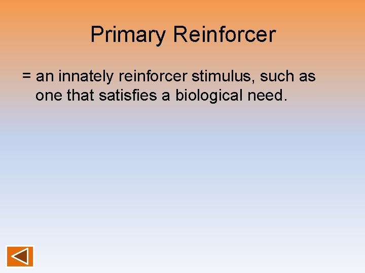 Primary Reinforcer = an innately reinforcer stimulus, such as one that satisfies a biological