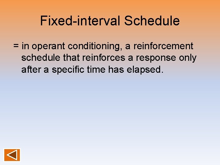 Fixed-interval Schedule = in operant conditioning, a reinforcement schedule that reinforces a response only
