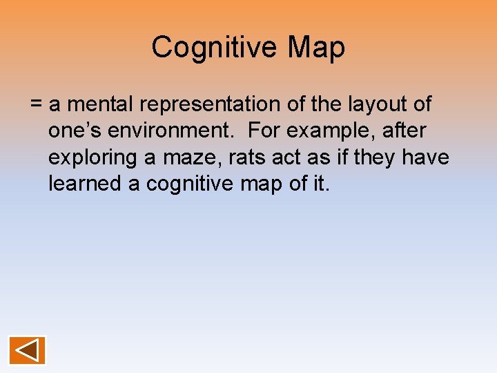 Cognitive Map = a mental representation of the layout of one’s environment. For example,