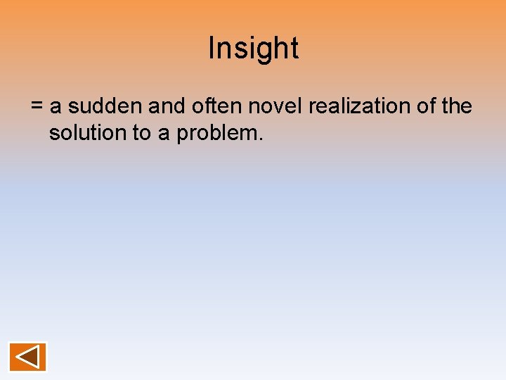 Insight = a sudden and often novel realization of the solution to a problem.