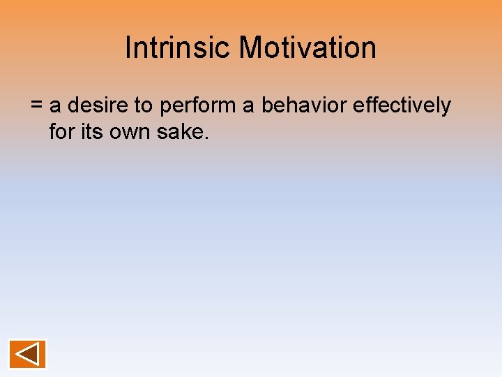 Intrinsic Motivation = a desire to perform a behavior effectively for its own sake.