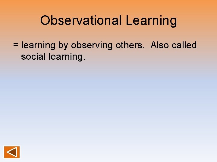 Observational Learning = learning by observing others. Also called social learning. 