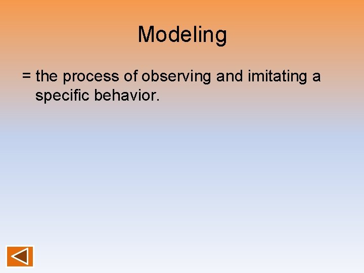 Modeling = the process of observing and imitating a specific behavior. 