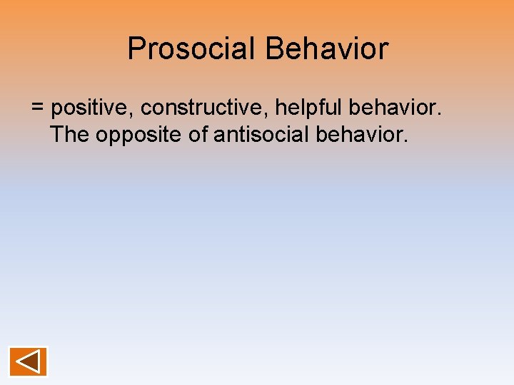 Prosocial Behavior = positive, constructive, helpful behavior. The opposite of antisocial behavior. 