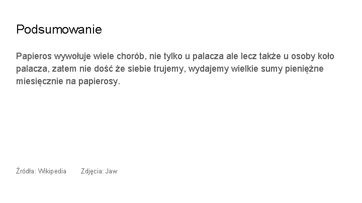 Podsumowanie Papieros wywołuje wiele chorób, nie tylko u palacza ale lecz także u osoby