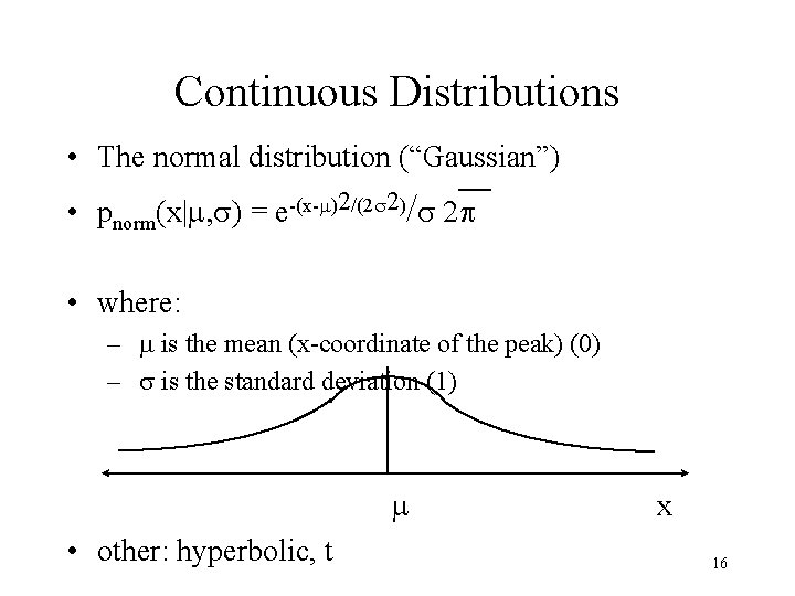 Continuous Distributions • The normal distribution (“Gaussian”) • pnorm(x|m, s) = e-(x-m)2/(2 s 2)/s