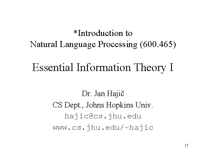 *Introduction to Natural Language Processing (600. 465) Essential Information Theory I Dr. Jan Hajič