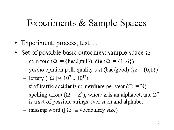 Experiments & Sample Spaces • Experiment, process, test, . . . • Set of
