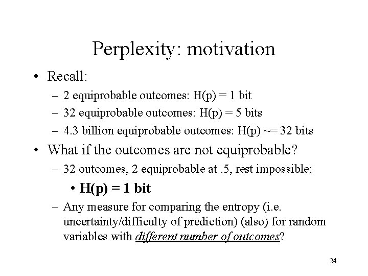 Perplexity: motivation • Recall: – 2 equiprobable outcomes: H(p) = 1 bit – 32