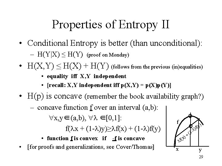 Properties of Entropy II • Conditional Entropy is better (than unconditional): – H(Y|X) ≤