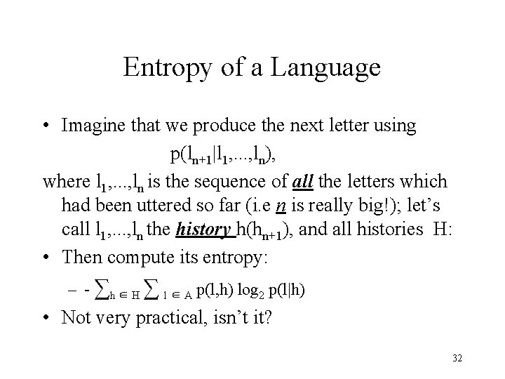 Entropy of a Language • Imagine that we produce the next letter using p(ln+1|l