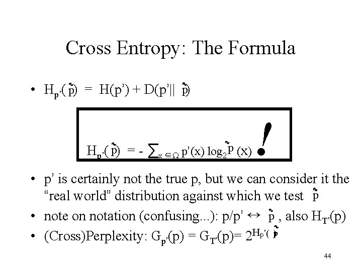 Cross Entropy: The Formula • Hp’( p) = H(p’) + D(p’|| p) Hp’( p)