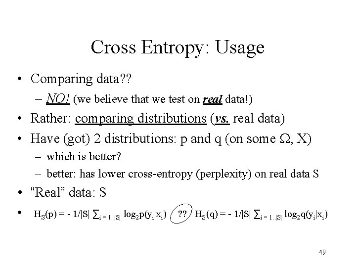 Cross Entropy: Usage • Comparing data? ? – NO! (we believe that we test