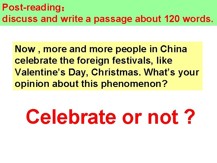 Post-reading： discuss and write a passage about 120 words. Now , more and more