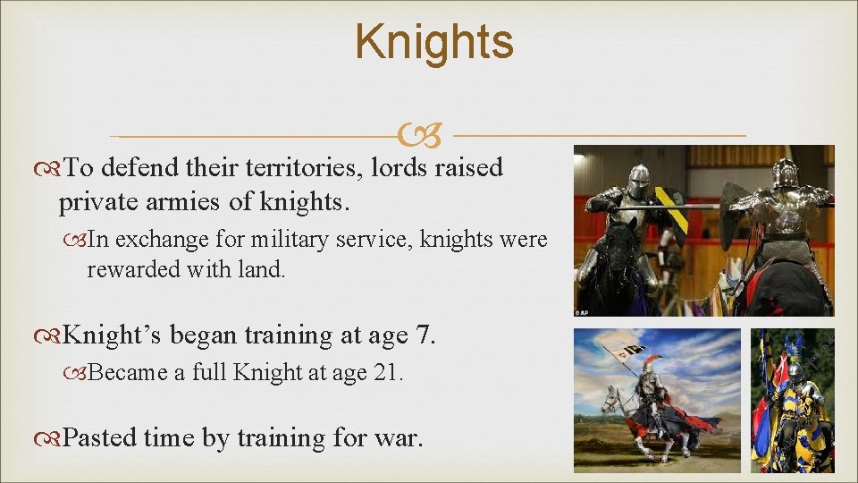 Knights To defend their territories, lords raised private armies of knights. In exchange for