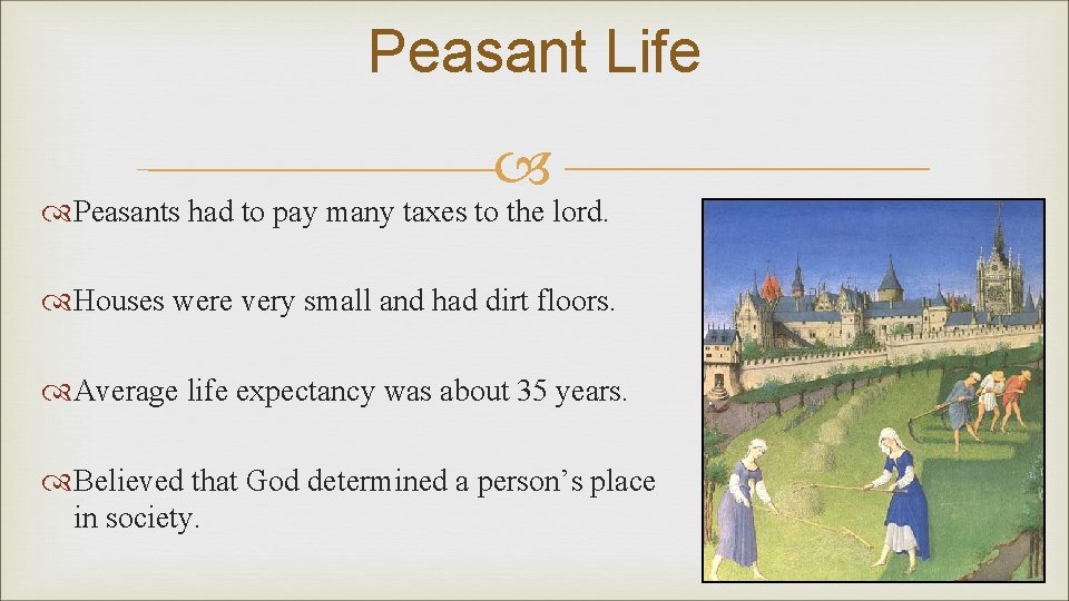 Peasant Life Peasants had to pay many taxes to the lord. Houses were very