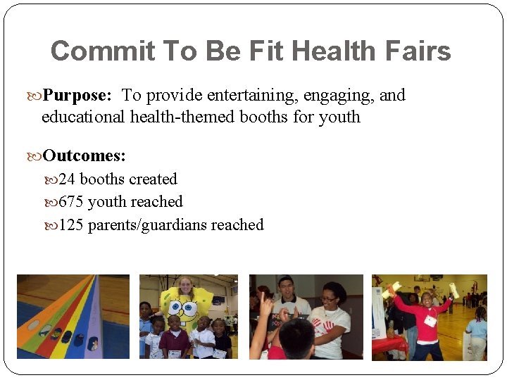 Commit To Be Fit Health Fairs Purpose: To provide entertaining, engaging, and educational health-themed