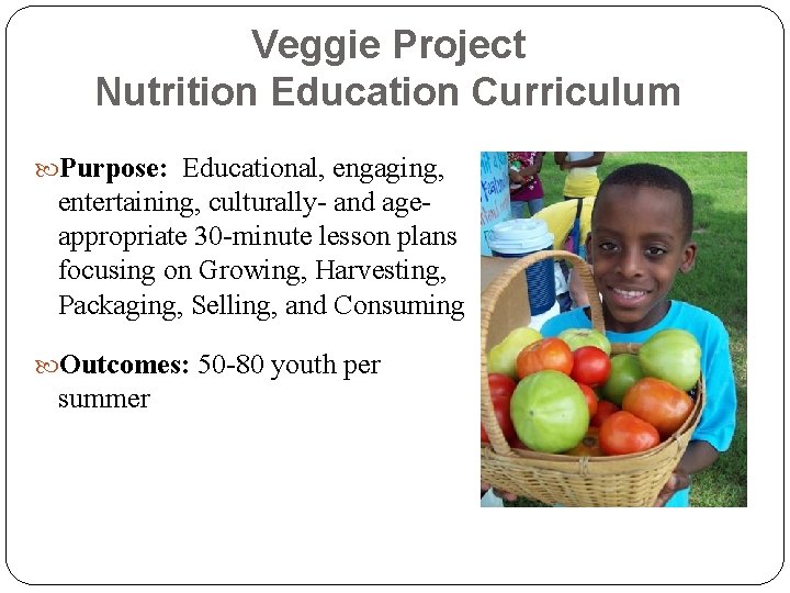 Veggie Project Nutrition Education Curriculum Purpose: Educational, engaging, entertaining, culturally- and ageappropriate 30 -minute