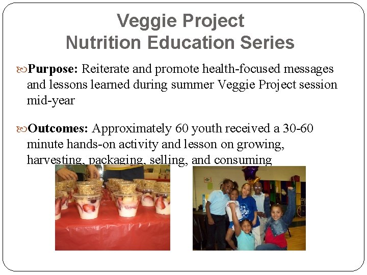 Veggie Project Nutrition Education Series Purpose: Reiterate and promote health-focused messages and lessons learned