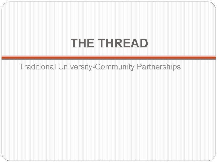 THE THREAD Traditional University-Community Partnerships 