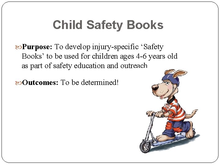 Child Safety Books Purpose: To develop injury-specific ‘Safety Books’ to be used for children