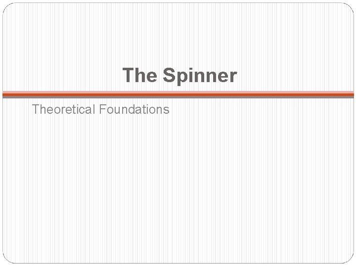 The Spinner Theoretical Foundations 