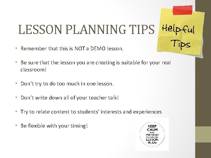 LESSON PLANNING TIPS • Remember that this is NOT a DEMO lesson. • Be