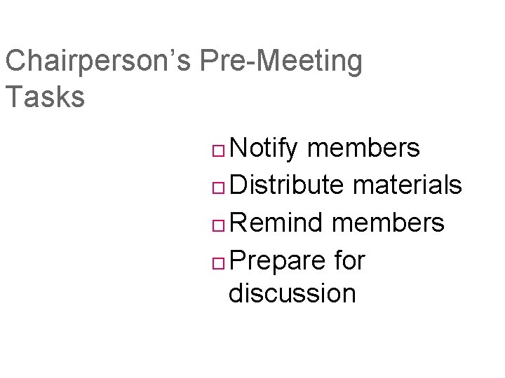 Chairperson’s Pre-Meeting Tasks Notify members Distribute materials Remind members Prepare for discussion 