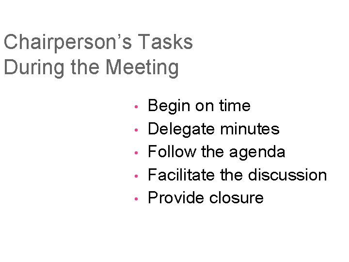 Chairperson’s Tasks During the Meeting • • • Begin on time Delegate minutes Follow