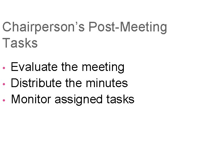 Chairperson’s Post-Meeting Tasks • • • Evaluate the meeting Distribute the minutes Monitor assigned