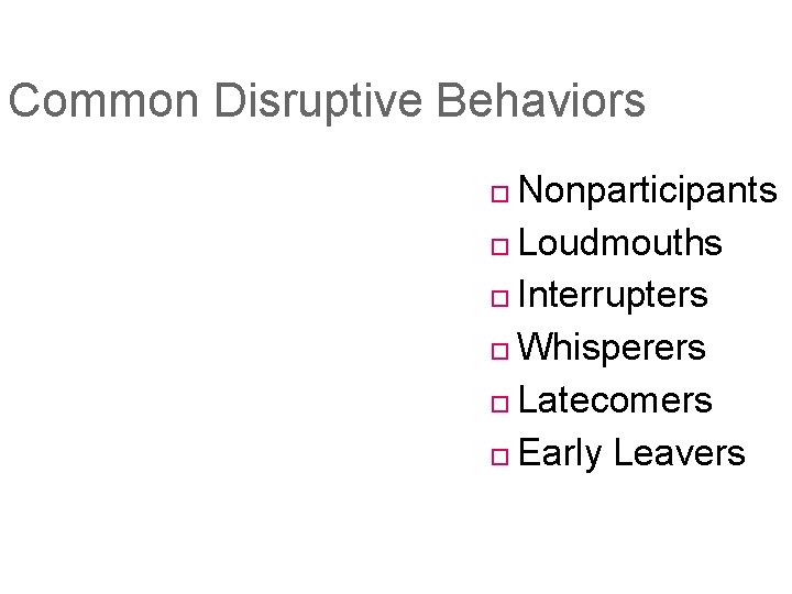 Common Disruptive Behaviors Nonparticipants Loudmouths Interrupters Whisperers Latecomers Early Leavers 