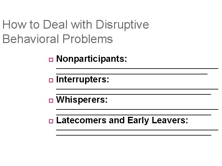 How to Deal with Disruptive Behavioral Problems Nonparticipants: Interrupters: Whisperers: Latecomers and Early Leavers:
