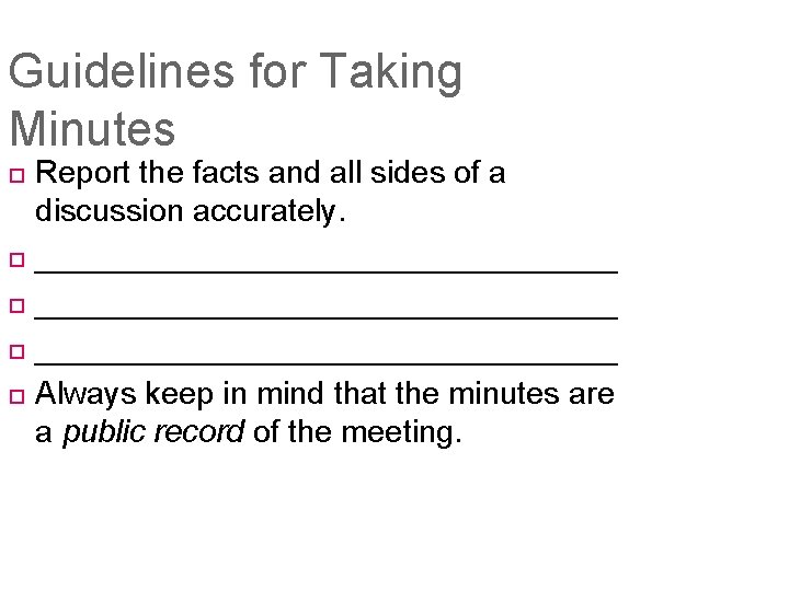 Guidelines for Taking Minutes Report the facts and all sides of a discussion accurately.