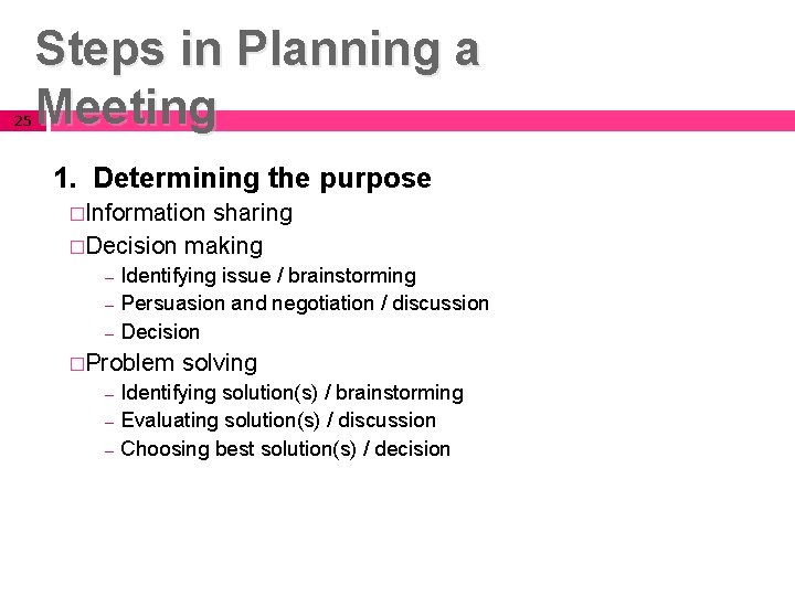 25 Steps in Planning a Meeting 1. Determining the purpose �Information sharing �Decision making