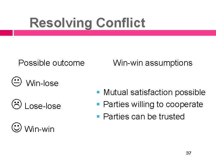 Resolving Conflict Possible outcome Win-lose Lose-lose Win-win assumptions § Mutual satisfaction possible § Parties