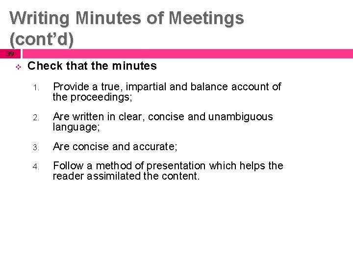 Writing Minutes of Meetings (cont’d) 39 v Check that the minutes 1. Provide a