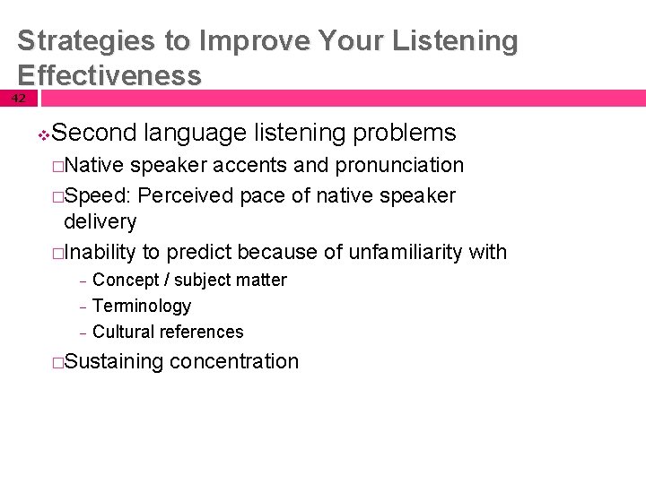 Strategies to Improve Your Listening Effectiveness 42 v Second language listening problems �Native speaker