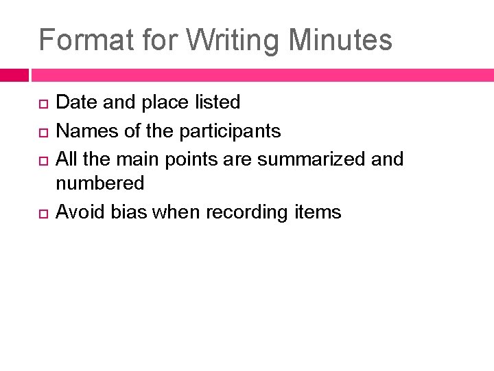 Format for Writing Minutes Date and place listed Names of the participants All the