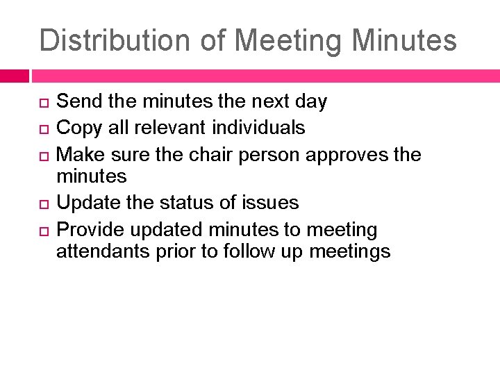 Distribution of Meeting Minutes Send the minutes the next day Copy all relevant individuals