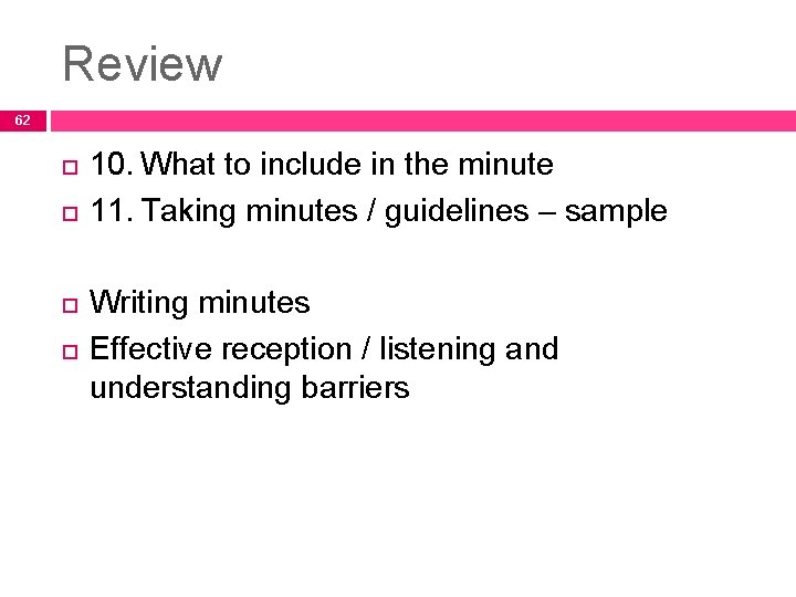 Review 62 10. What to include in the minute 11. Taking minutes / guidelines