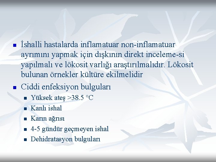 n n İshalli hastalarda inflamatuar non-inflamatuar ayrımını yapmak için dışkının direkt inceleme-si yapılmalı ve