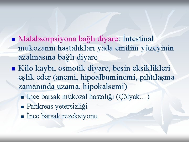 n n Malabsorpsiyona bağlı diyare: İntestinal mukozanın hastalıkları yada emilim yüzeyinin azalmasına bağlı diyare