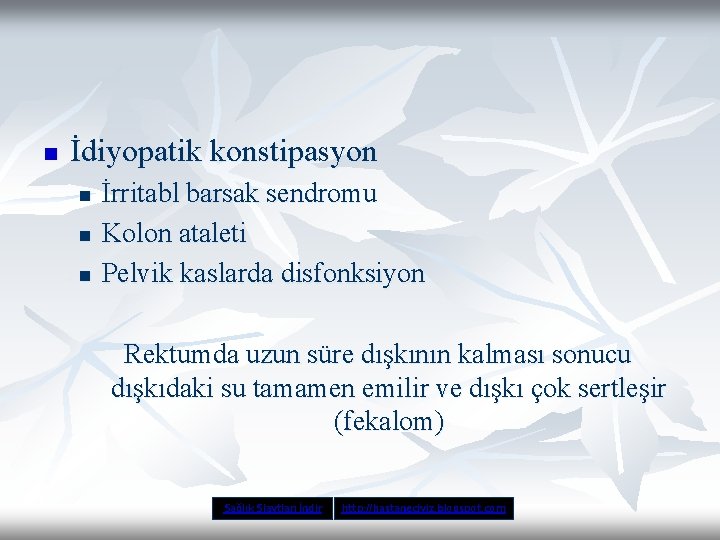 n İdiyopatik konstipasyon n İrritabl barsak sendromu Kolon ataleti Pelvik kaslarda disfonksiyon Rektumda uzun