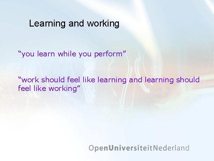 Learning and working “you learn while you perform” “work should feel like learning and