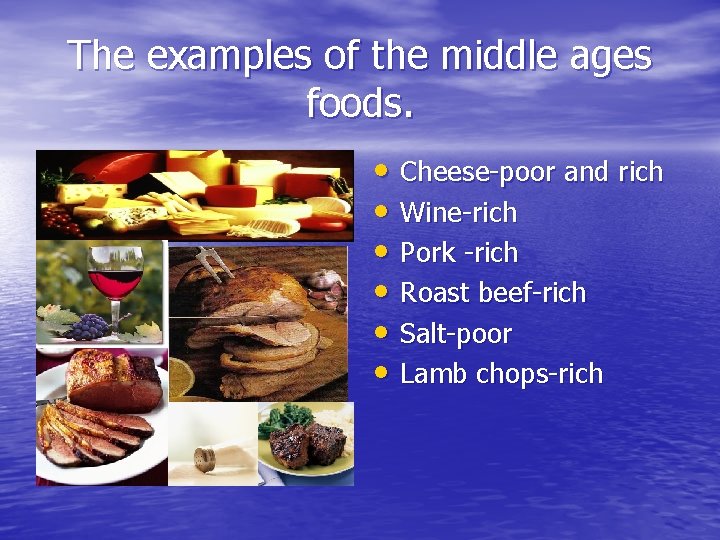 The examples of the middle ages foods. • Cheese-poor and rich • Wine-rich •