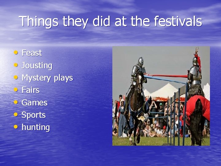 Things they did at the festivals • Feast • Jousting • Mystery plays •