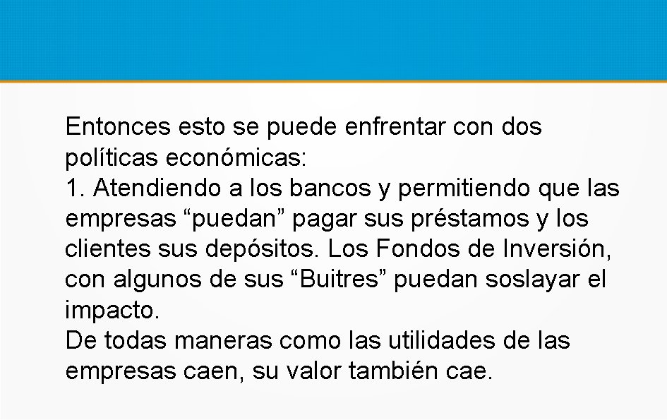 Entonces esto se puede enfrentar con dos políticas económicas: 1. Atendiendo a los bancos