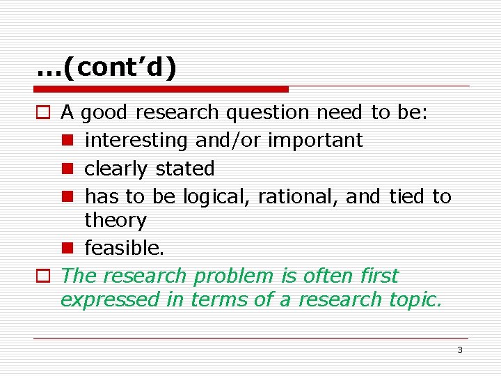 …(cont’d) o A good research question need to be: n interesting and/or important n